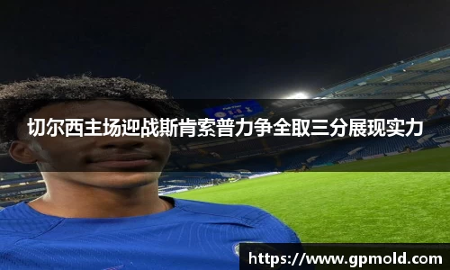 切尔西主场迎战斯肯索普力争全取三分展现实力