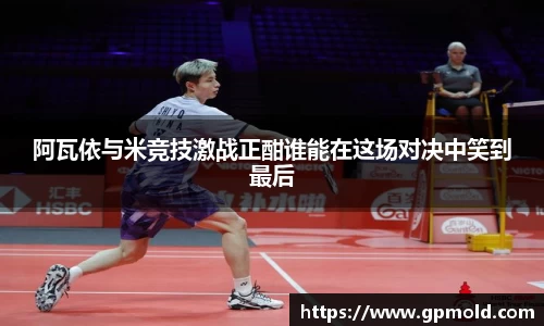 阿瓦依与米竞技激战正酣谁能在这场对决中笑到最后