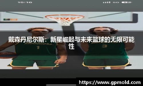 戴森丹尼尔斯：新星崛起与未来篮球的无限可能性