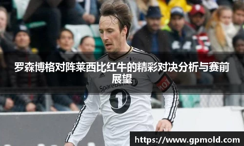 罗森博格对阵莱西比红牛的精彩对决分析与赛前展望