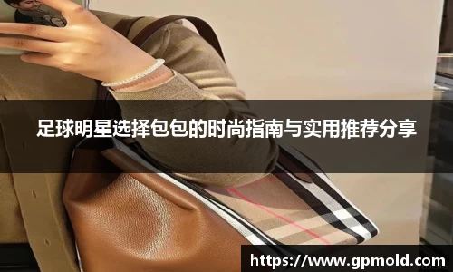 足球明星选择包包的时尚指南与实用推荐分享