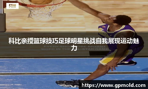科比亲授篮球技巧足球明星挑战自我展现运动魅力