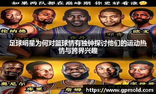 足球明星为何对篮球情有独钟探讨他们的运动热情与跨界兴趣